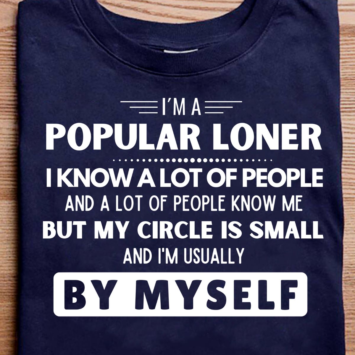 Im a popular loner I know a lot of people and a lot of people know me but my circle is small and Im usually by myself