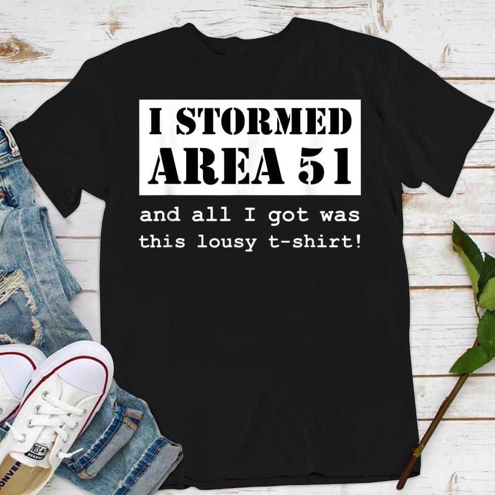 Area 51 Shirt Funny Storm Area 51 I Stormed Lousy T-shirt T-Shirt