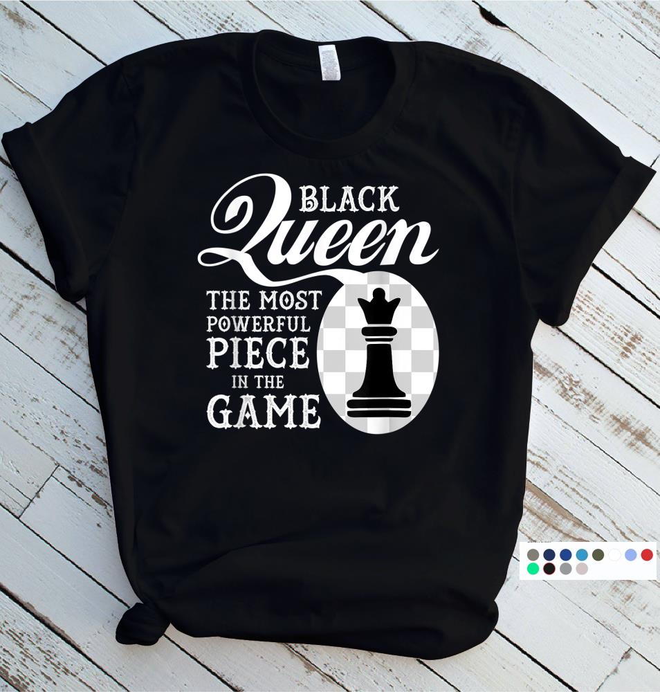 Black Queen The Most Powerful Piece in the Game Tshirt