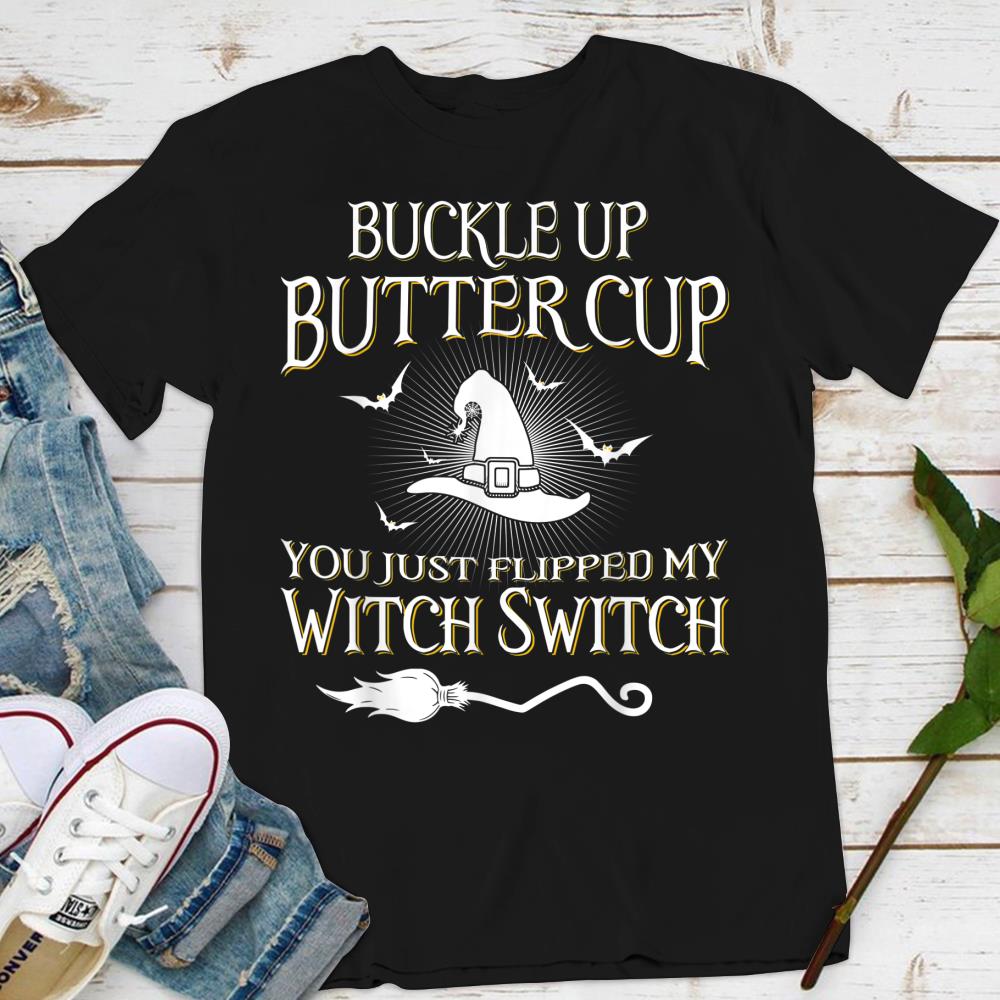 Buckle Up buttercup you just flipped my witch switch t-shirt