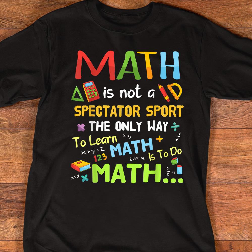 Math Is Not Spectator Sport Only Way To Learn Math Is To Do Math Black T-Shirt