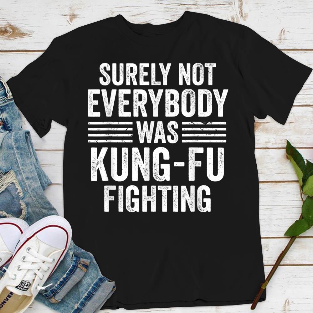 Mens Surely Not Everybody Was Kung Fu Fighting Design T-Shirt