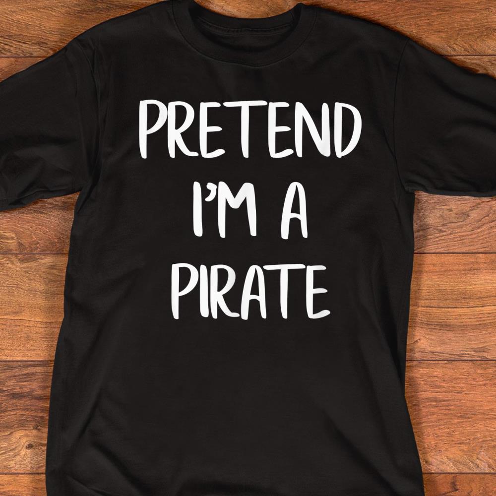 Pretend Im A Pirate Funny Lazy Halloween Costume Party T-Shirt