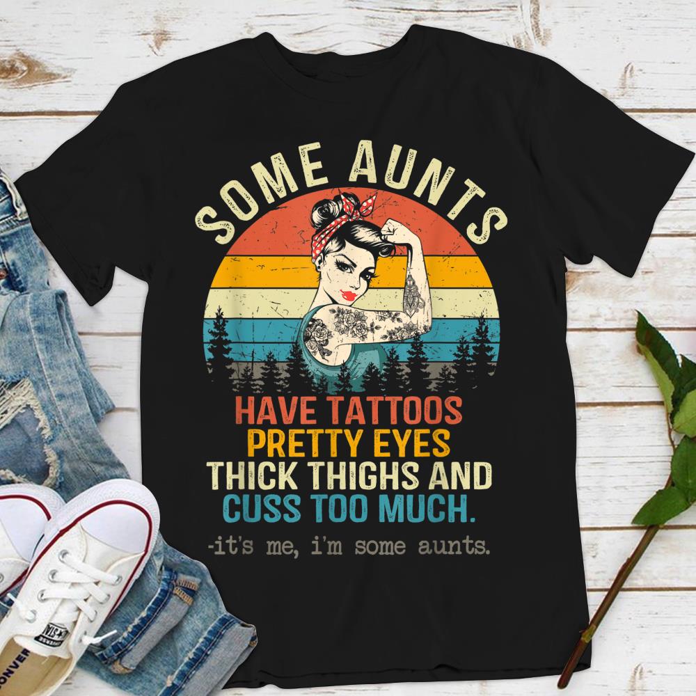 Some Aunts Have Tattoos Pretty Eyes Thick Thighs Gift T-Shirt