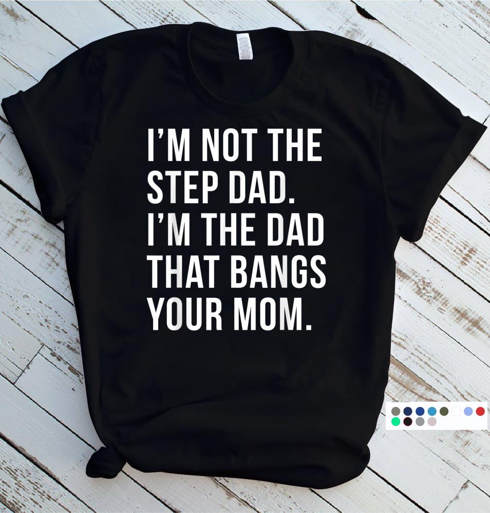 Step Dad Banging Your Mom Funny Dad Pun T-Shirt