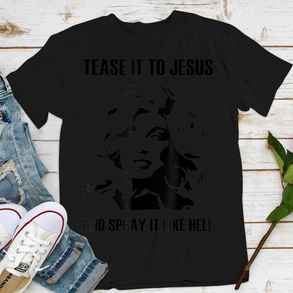 Tease It To Jesus And Spray It Like Hell Tshirt