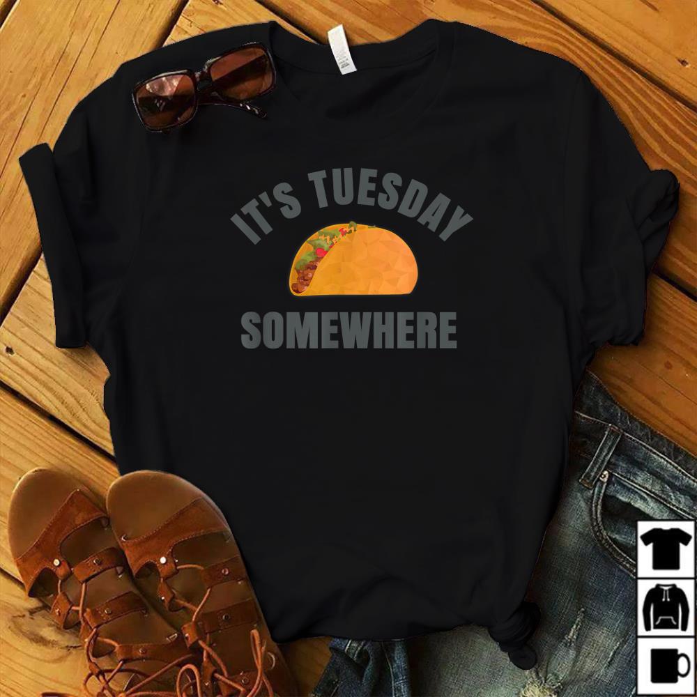 Tuesday Taco Its Tuesday Somewhere Funny T-Shirt