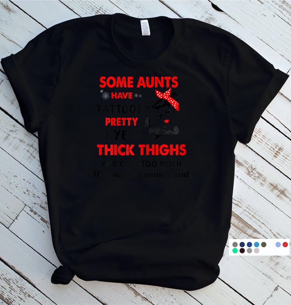 Womens Some Aunts Have Tattoos Pretty Eyes Thick Thigh Strong Woman T-Shirt