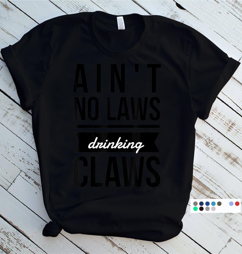aint no laws drinking claws T-Shirt