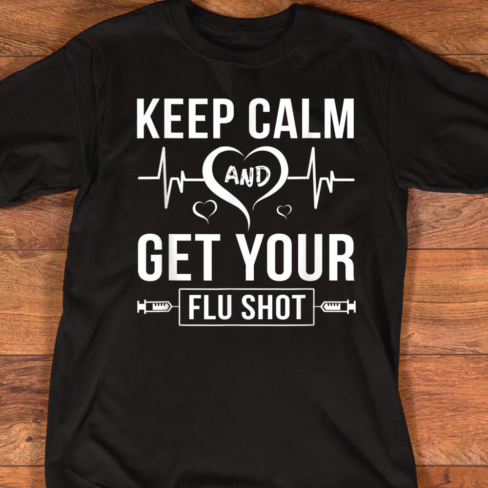 Funny Nursing Gift Tee Keep Calm And Get Your Flu Shot T-Shirt