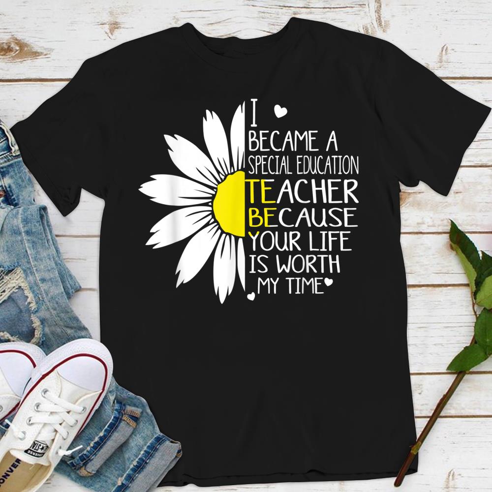 I Became A Special Education Teacher Because Your Life Is... T-Shirt