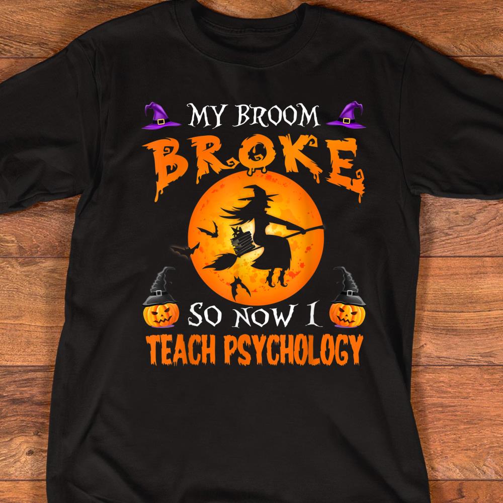 My Broom Broke So Now I Teach Psychology Funny Halloween T-Shirt
