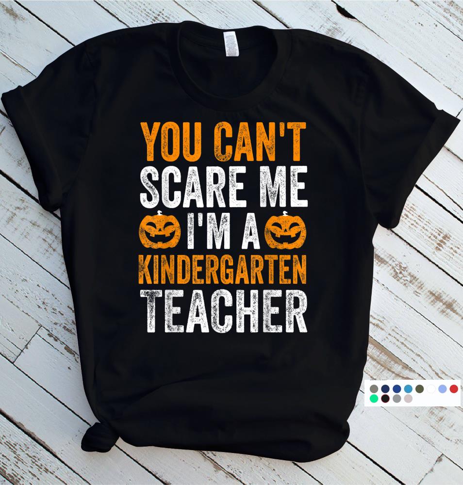 You Cant Scare Me Im A Kindergarten Teacher Halloween Gift T-Shirt