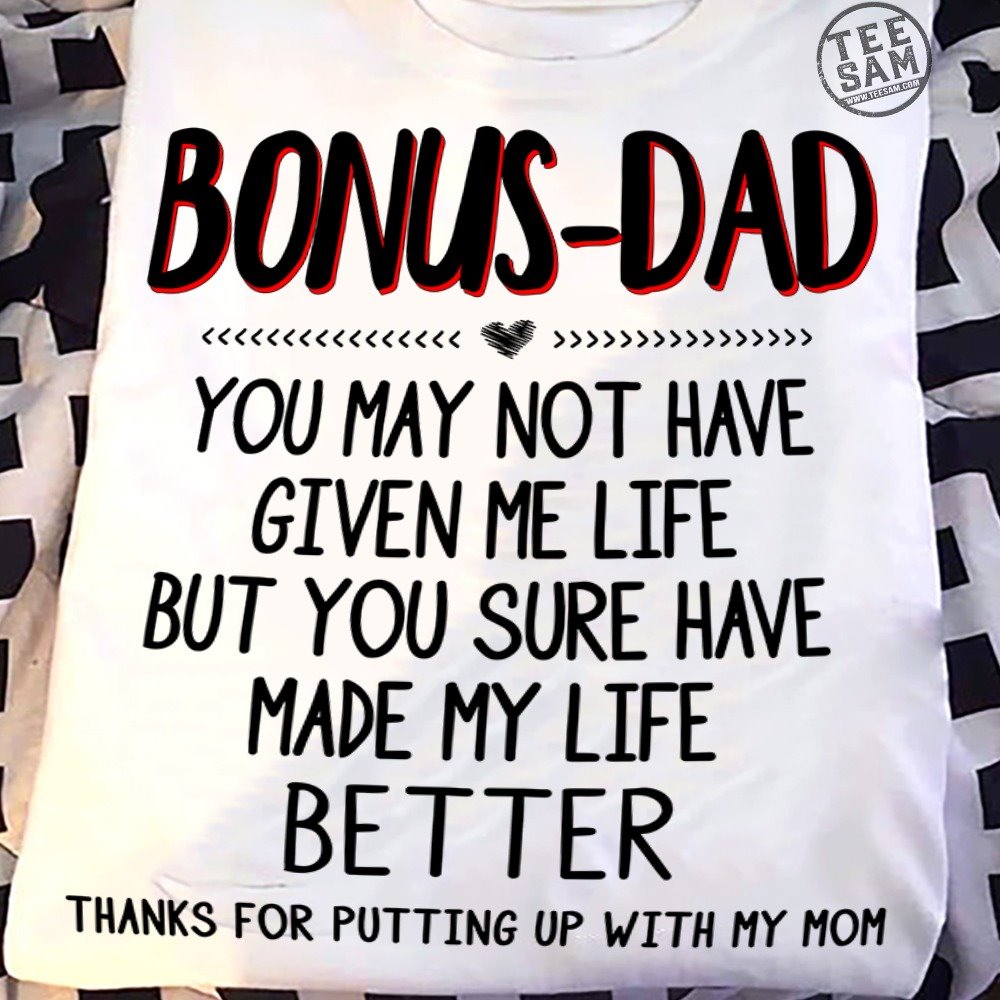 bonus-dad you may not have given me life but you sure have made my life better