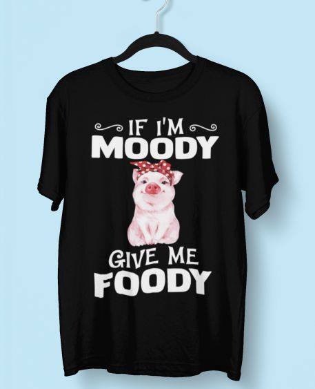 if Im moody give me foody