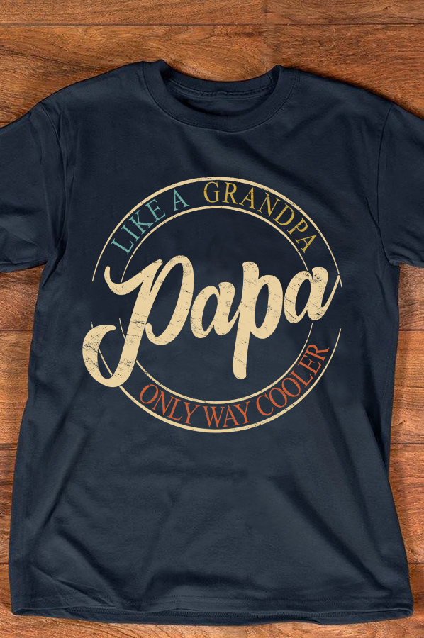 like a grandpa papa only way cooler