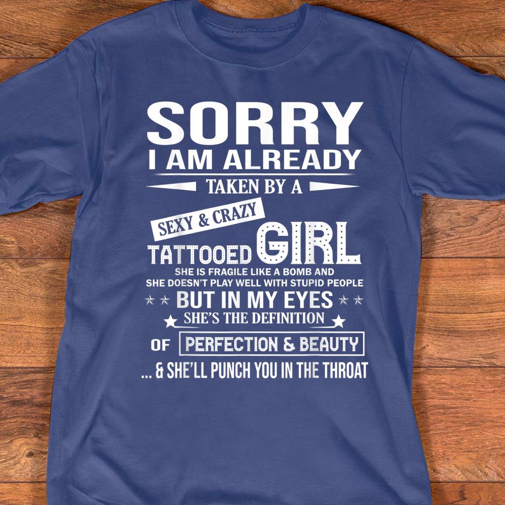 Sorry I Am Already Taken By A Sexy And Crazy Tattooed Girl T Shirt Size S 5xl mutee Net Shirts Shop Funny T Shirts Make Your Own Custom T Shirts