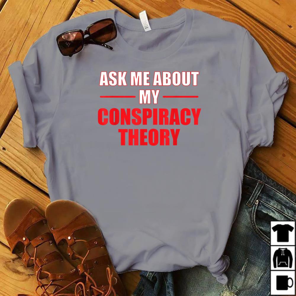 Mens T-Shirt ASK ME ABOUT MY CONSPIRACY THEORY Novelty Theories